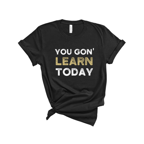 You Gon' Learn Today