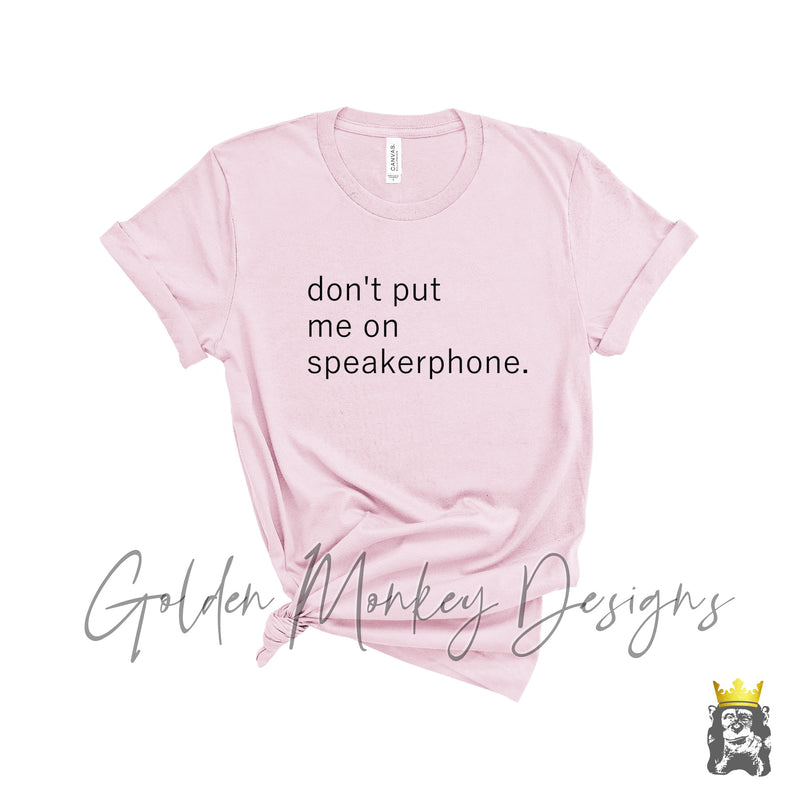 Don't Put Me On Speakerphone T-Shirt