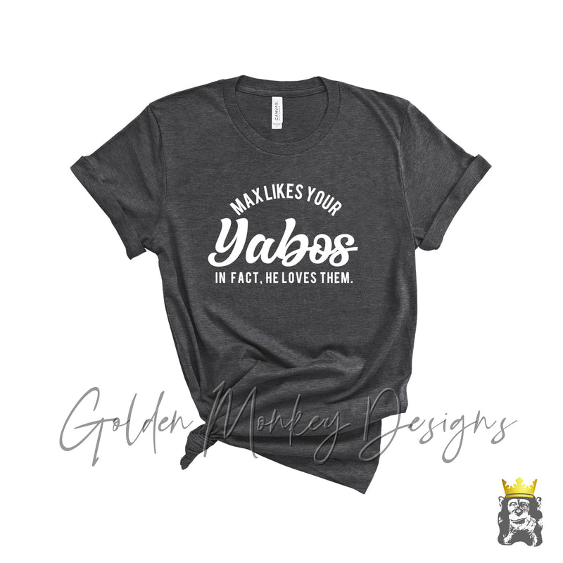 Max Likes Your Yabos. In Fact, He Loves Them Shirt