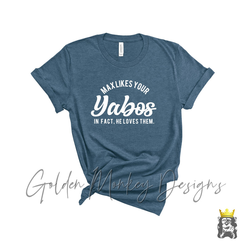 Max Likes Your Yabos. In Fact, He Loves Them Shirt