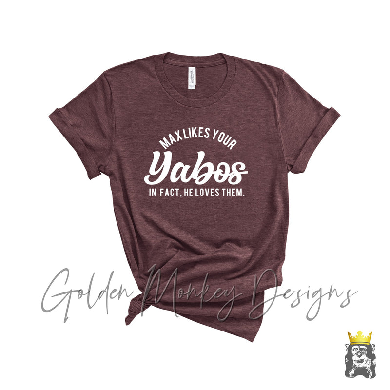 Max Likes Your Yabos. In Fact, He Loves Them Shirt