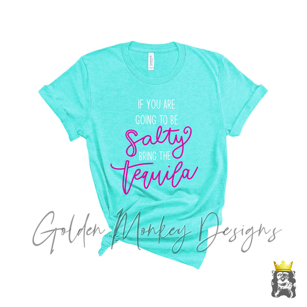 If you're gonna be salty, bring the tequila! t-shirt