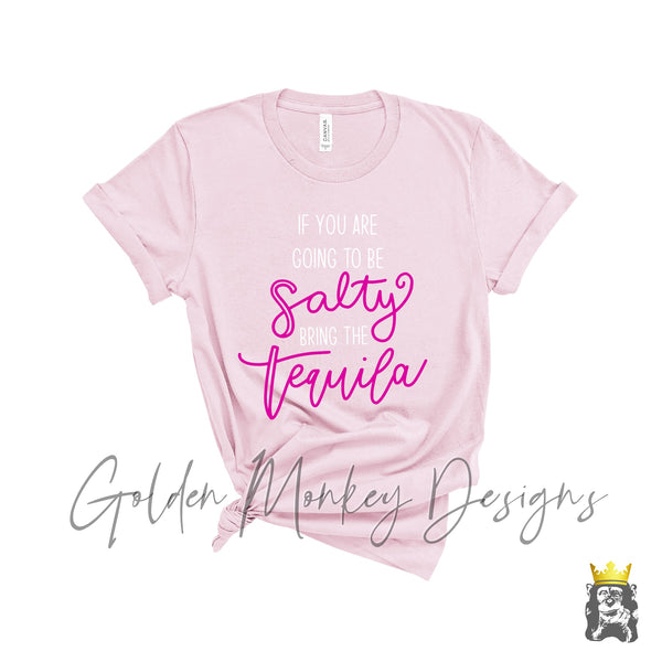 If you're gonna be salty, bring the tequila! t-shirt